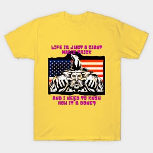 Life is Just a Giant Magic Trick, I need to know how it's done T-Shirt